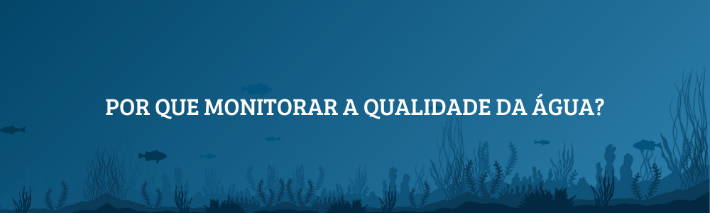 Por que monitorar a qualidade da água?